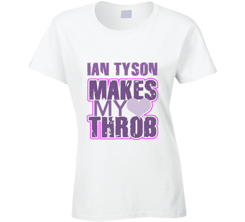 Ian Tyson Makes My Heart Throb Funny Sexy Ladies Trending Fan T Shirt