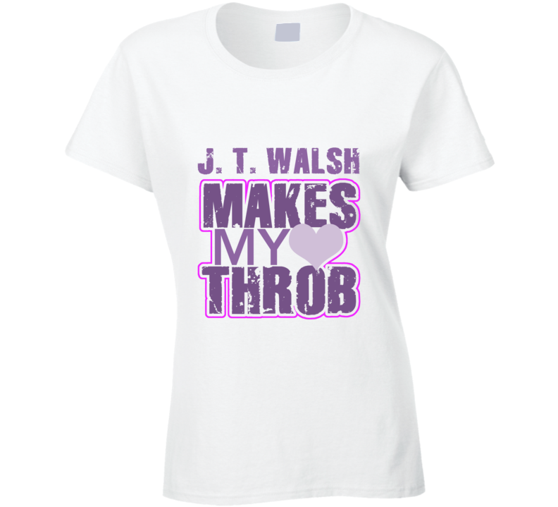 J. T. Walsh Makes My Heart Throb Funny Sexy Ladies Trending Fan T Shirt