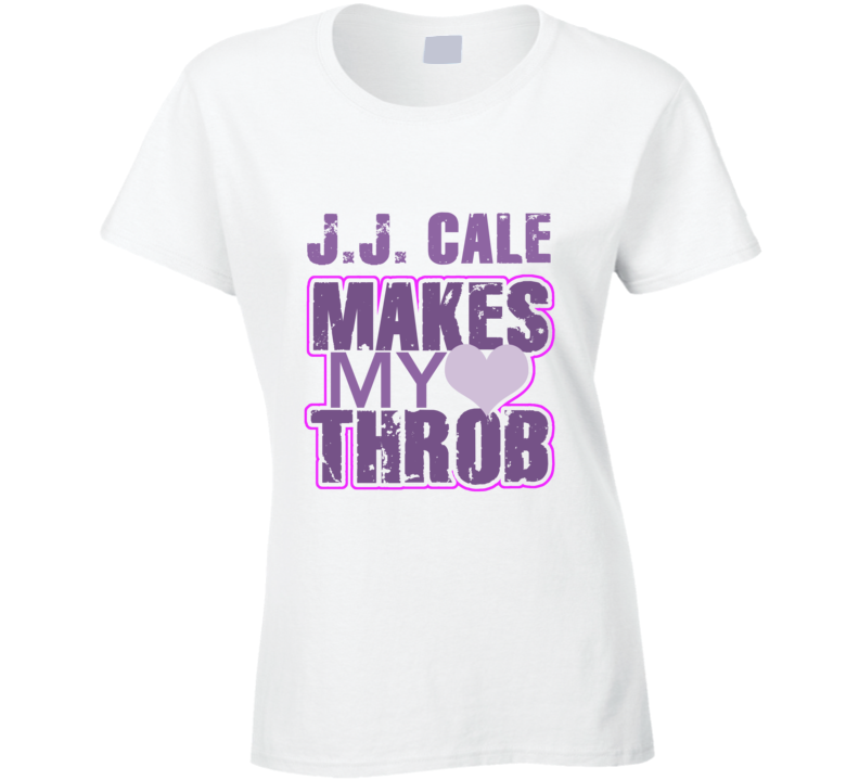 J.J. Cale Makes My Heart Throb Funny Sexy Ladies Trending Fan T Shirt