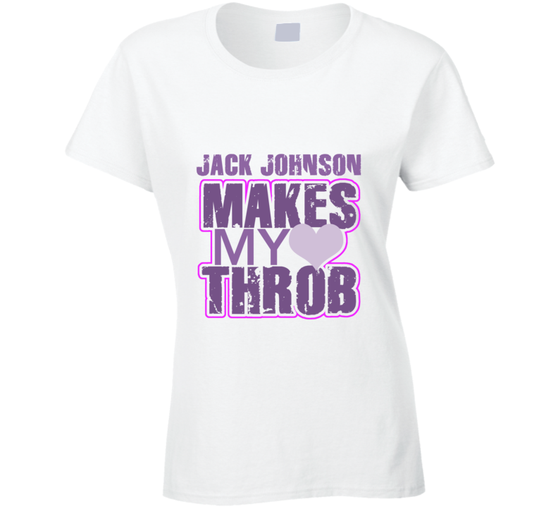 Jack Johnson Makes My Heart Throb Funny Sexy Ladies Trending Fan T Shirt