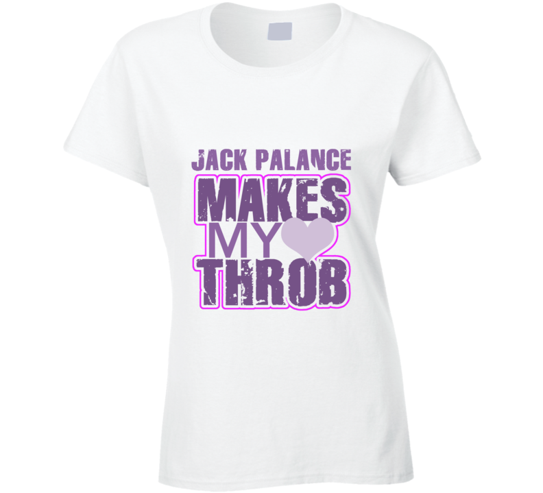 Jack Palance Makes My Heart Throb Funny Sexy Ladies Trending Fan T Shirt