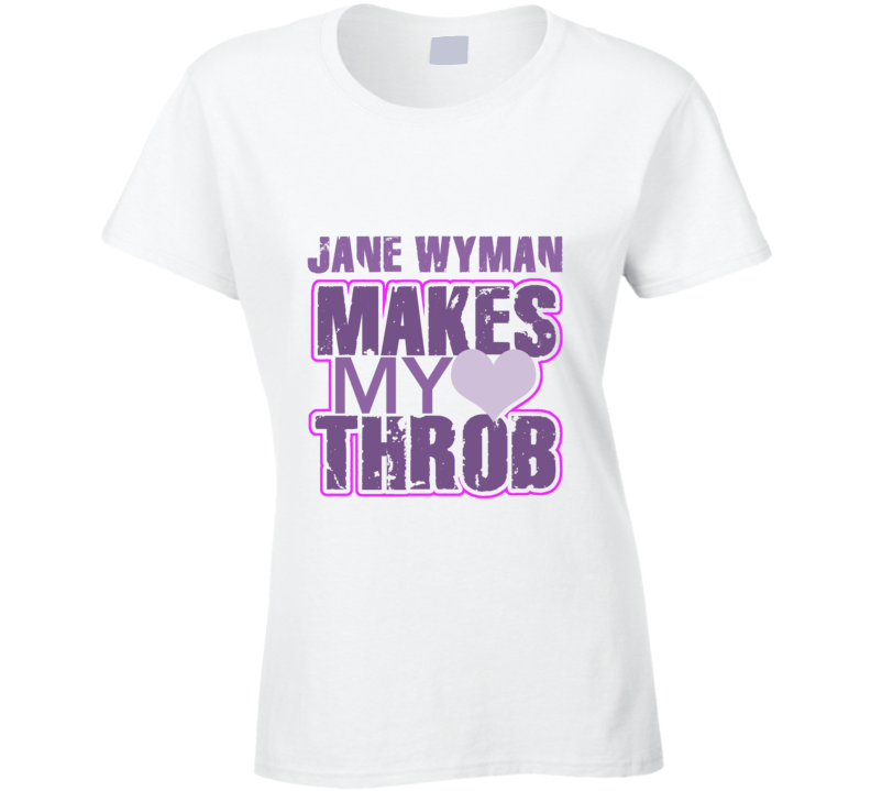 Jane Wyman Makes My Heart Throb Funny Sexy Ladies Trending Fan T Shirt