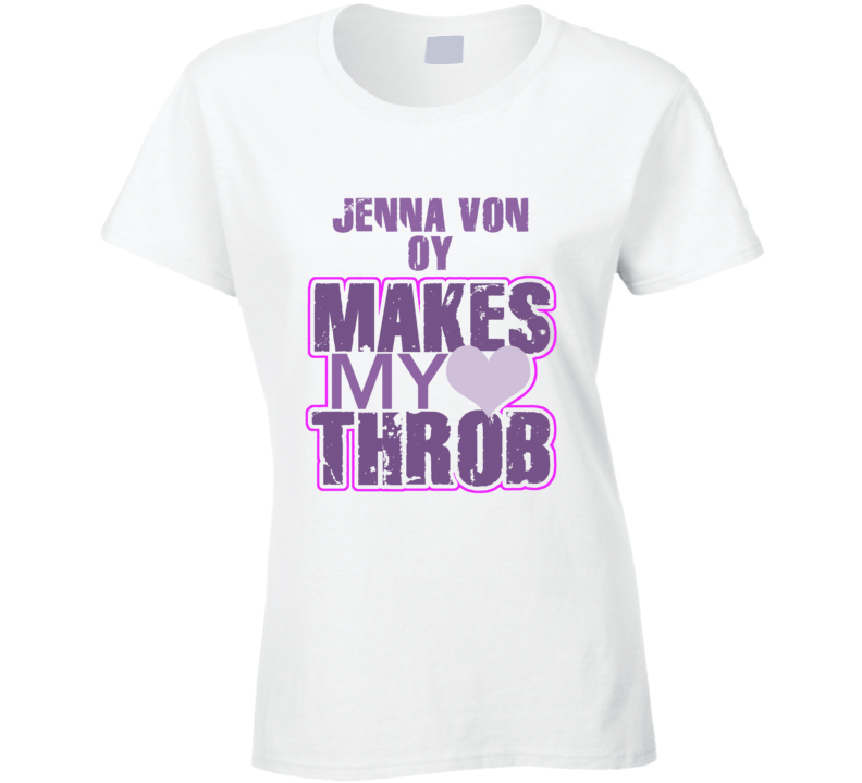 Jenna von Oy Makes My Heart Throb Funny Sexy Ladies Trending Fan T Shirt