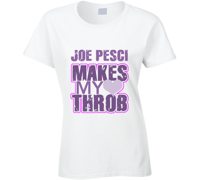 Joe Pesci Makes My Heart Throb Funny Sexy Ladies Trending Fan T Shirt