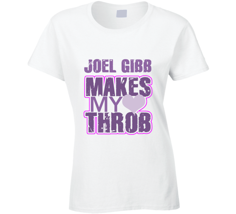 Joel Gibb Makes My Heart Throb Funny Sexy Ladies Trending Fan T Shirt