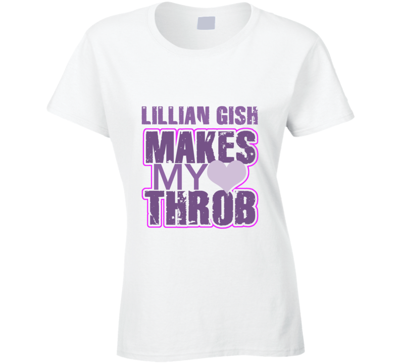 Lillian Gish Makes My Heart Throb Funny Sexy Ladies Trending Fan T Shirt