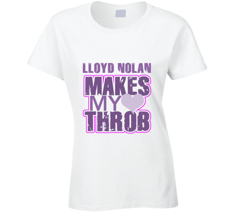 Lloyd Nolan Makes My Heart Throb Funny Sexy Ladies Trending Fan T Shirt