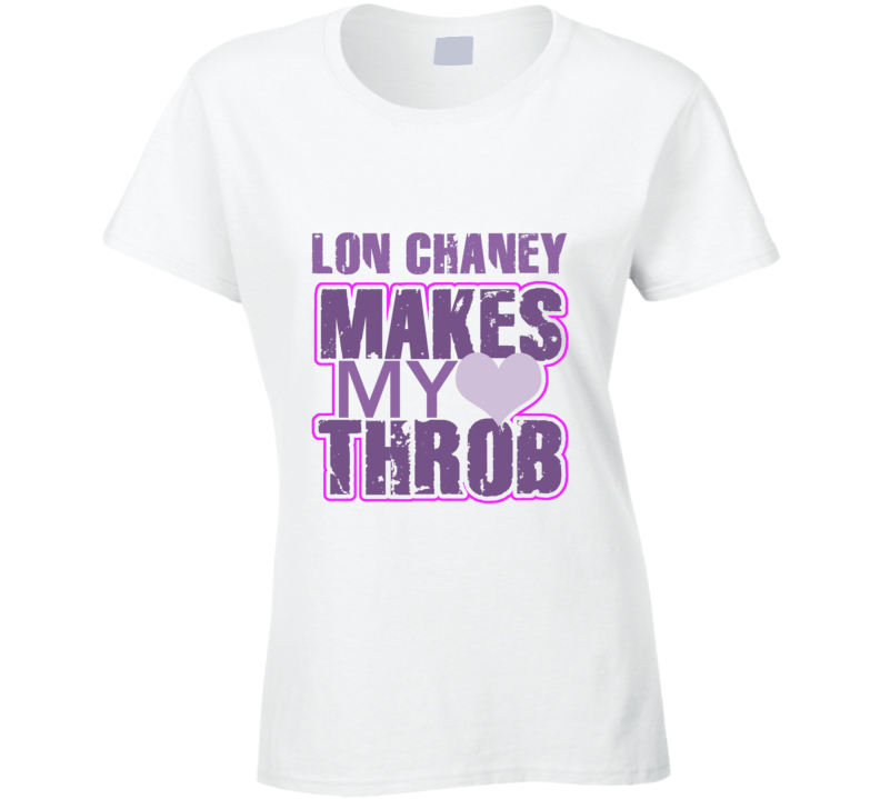 Lon Chaney Makes My Heart Throb Funny Sexy Ladies Trending Fan T Shirt