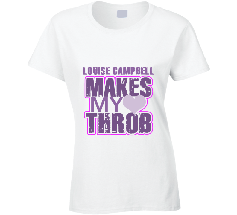 Louise Campbell Makes My Heart Throb Funny Sexy Ladies Trending Fan T Shirt