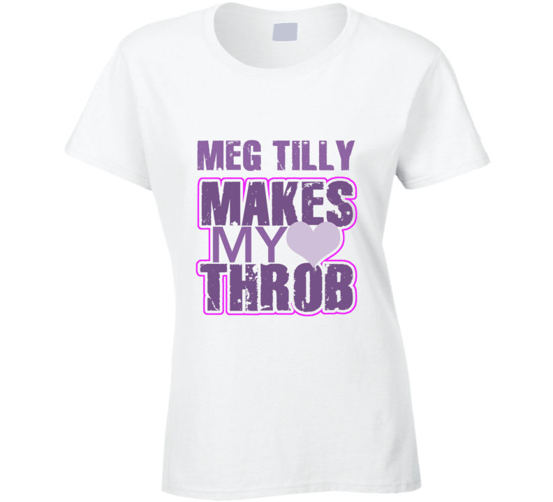 Meg Tilly Makes My Heart Throb Funny Sexy Ladies Trending Fan T Shirt