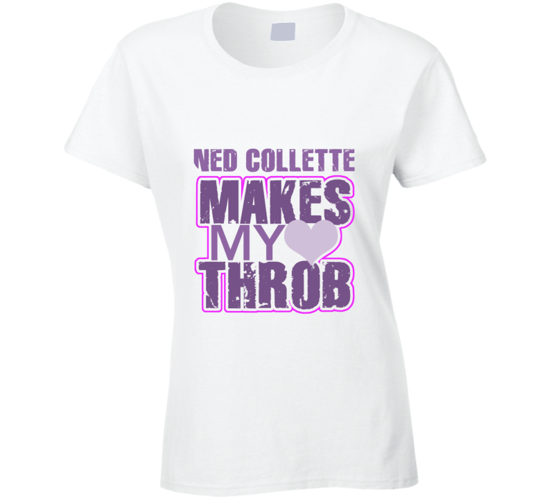 Ned Collette Makes My Heart Throb Funny Sexy Ladies Trending Fan T Shirt