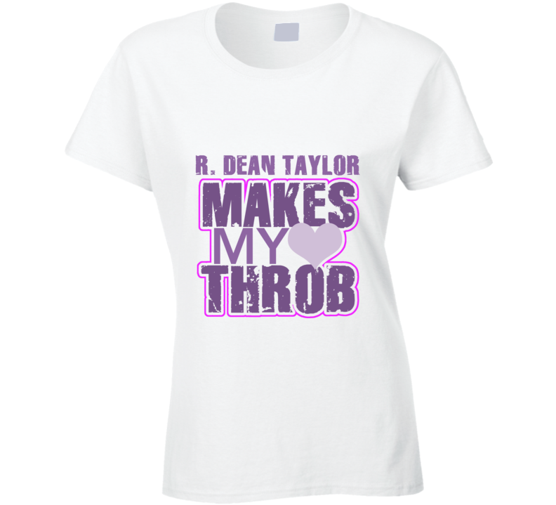 R. Dean Taylor Makes My Heart Throb Funny Sexy Ladies Trending Fan T Shirt