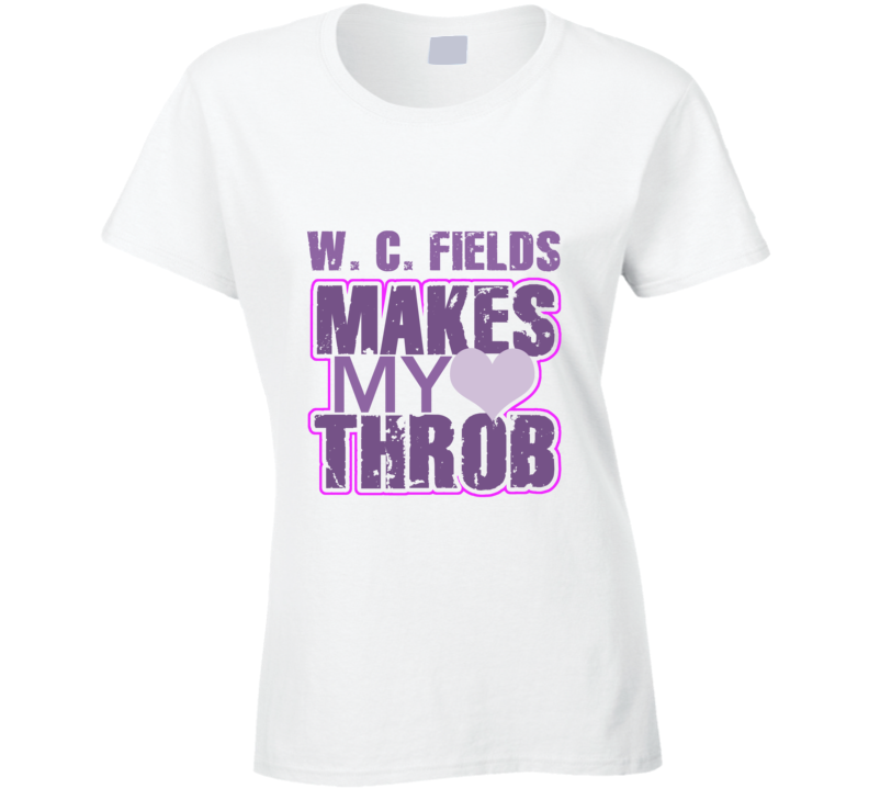 W. C. Fields Makes My Heart Throb Funny Sexy Ladies Trending Fan T Shirt