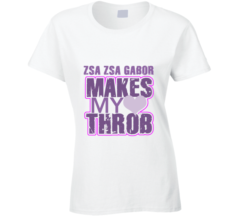 Zsa Zsa Gabor Makes My Heart Throb Funny Sexy Ladies Trending Fan T Shirt