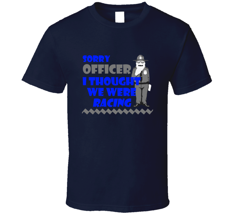 Sorry Officer Racing Funny Police Modified Cars Fan T Shirt