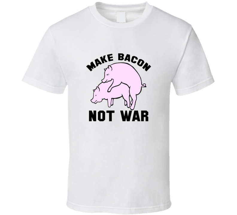 Make Bacon Not War Peace Love Trending T Shirt