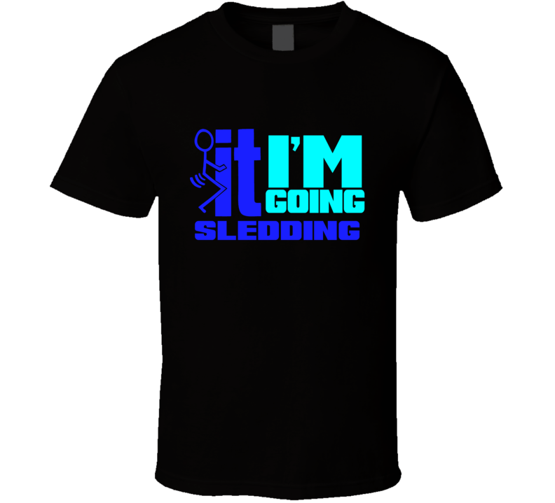 F It Im Going Sledding Funny T Shirt