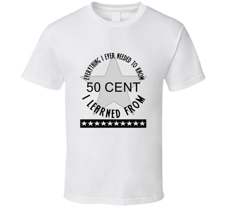 Everything I Ever Had To Learn, I Learned From 50 Cent Celebrities T Shirt