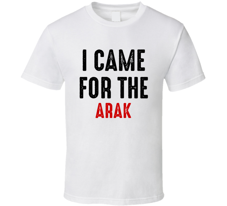 I Came For Arak Liquor T Shirt