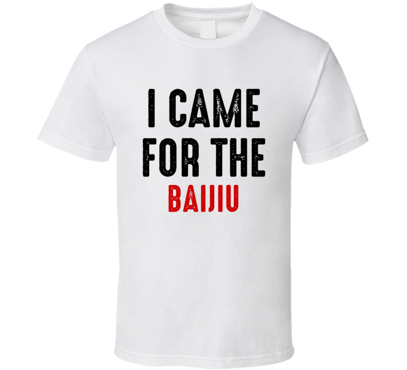 I Came For Baijiu Liquor T Shirt