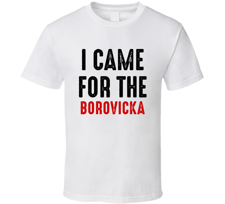 I Came For Borovicka Liquor T Shirt