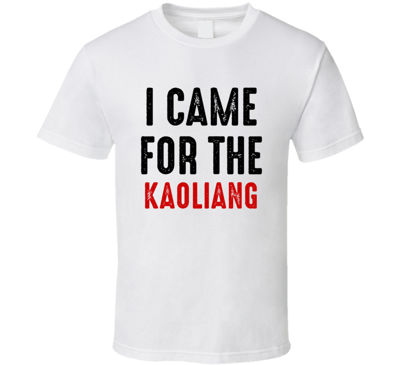 I Came For Kaoliang Liquor T Shirt