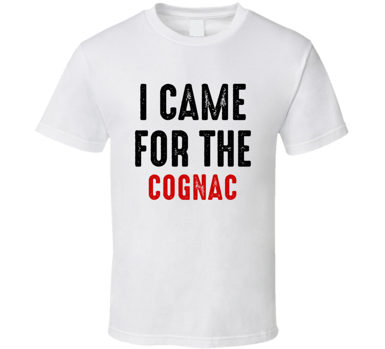 I Came For Cognac Liquor T Shirt