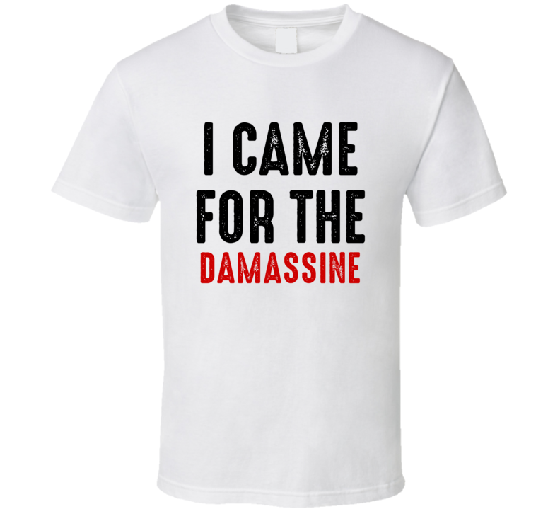 I Came For Damassine Liquor T Shirt