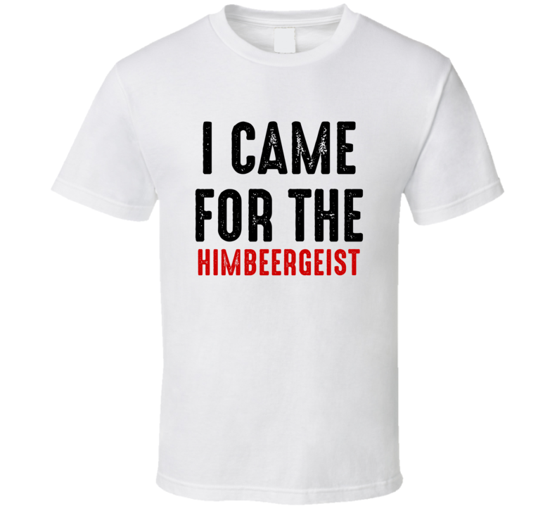 I Came For Himbeergeist Liquor T Shirt