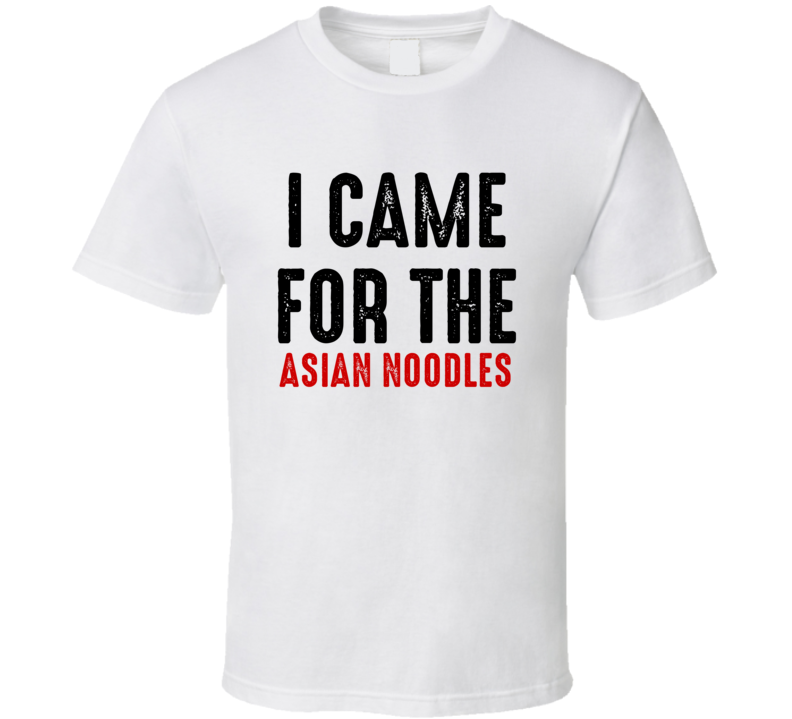 I Came For asian noodles Food T Shirt