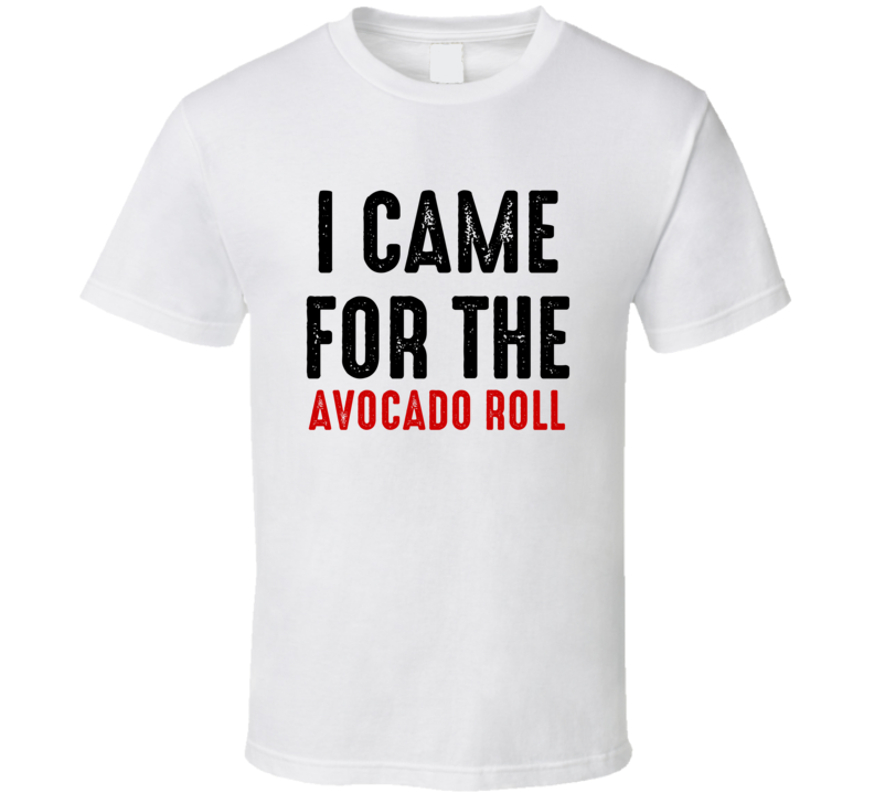 I Came For Avocado roll Food T Shirt