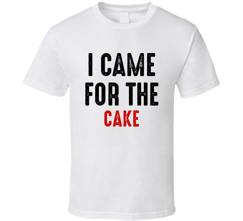 I Came For cake Food T Shirt