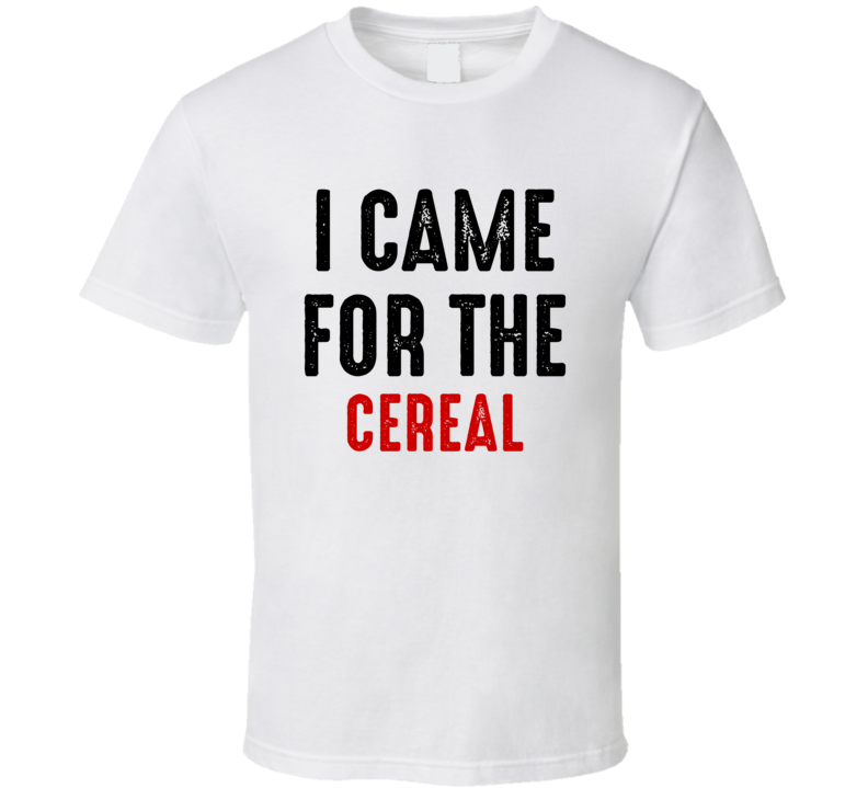 I Came For cereal Food T Shirt