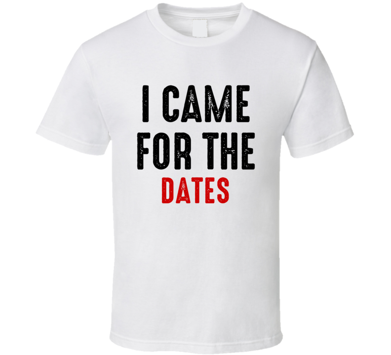 I Came For dates Food T Shirt