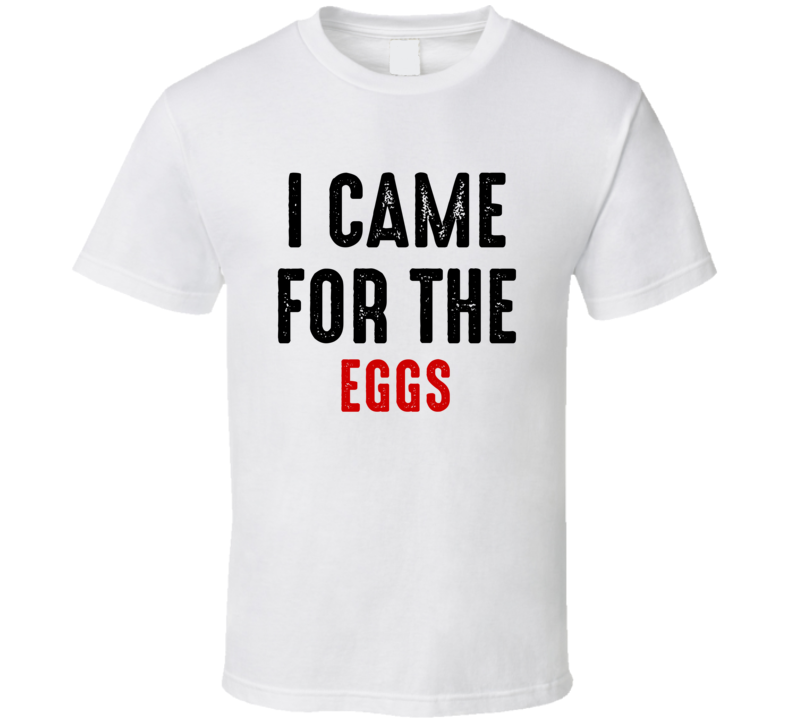 I Came For eggs Food T Shirt