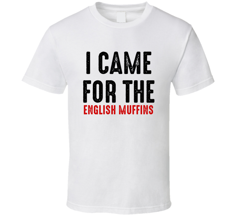 I Came For English muffins Food T Shirt