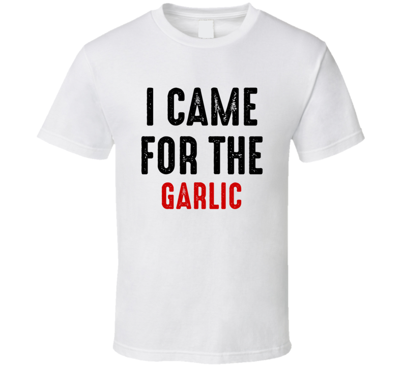 I Came For Garlic Food T Shirt