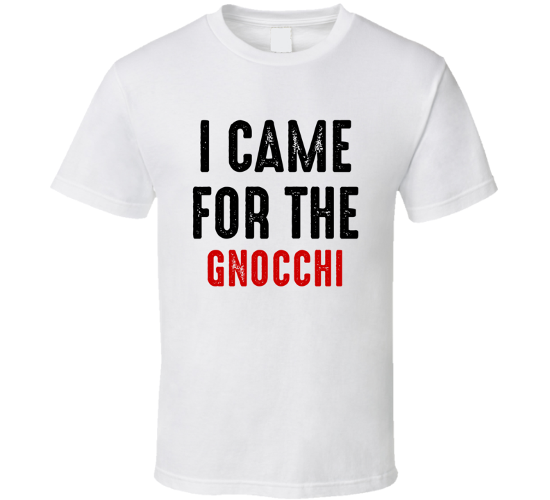 I Came For gnocchi Food T Shirt