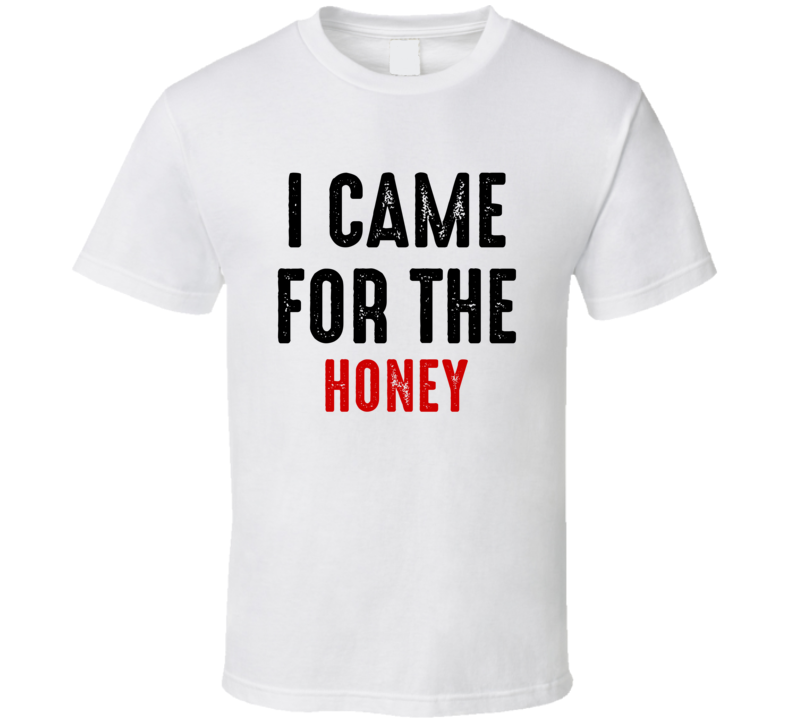 I Came For honey Food T Shirt