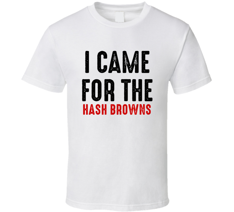 I Came For hash browns Food T Shirt