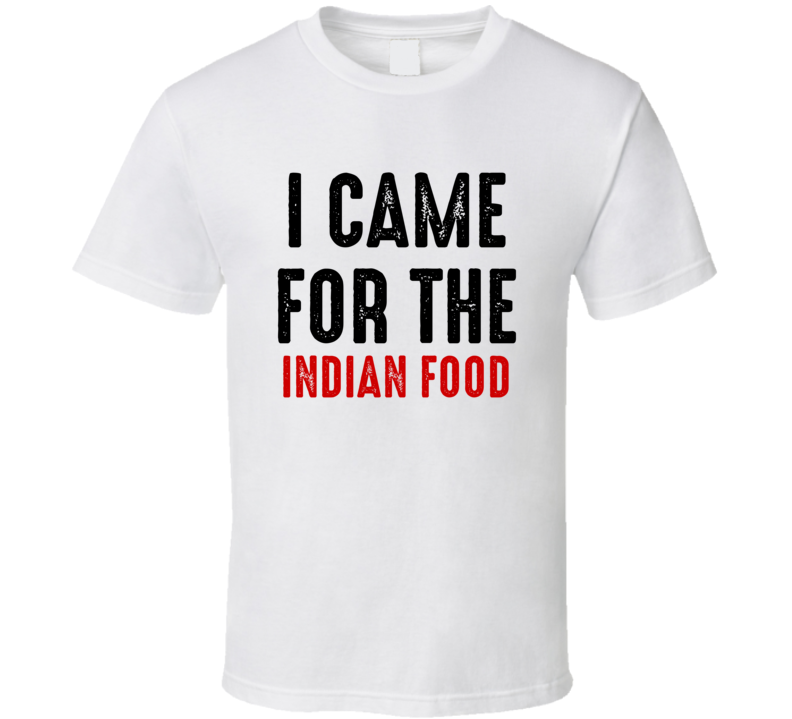 I Came For Indian food Food T Shirt
