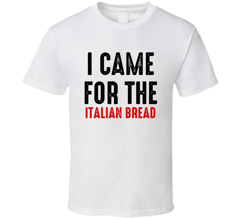 I Came For Italian bread Food T Shirt