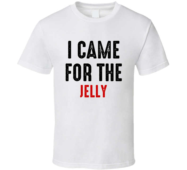 I Came For jelly Food T Shirt