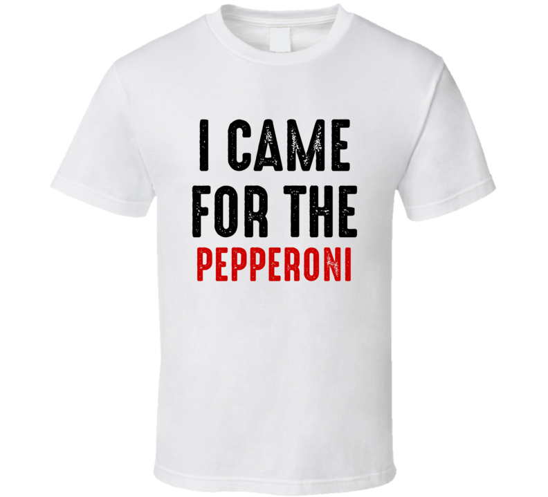I Came For Pepperoni Food T Shirt