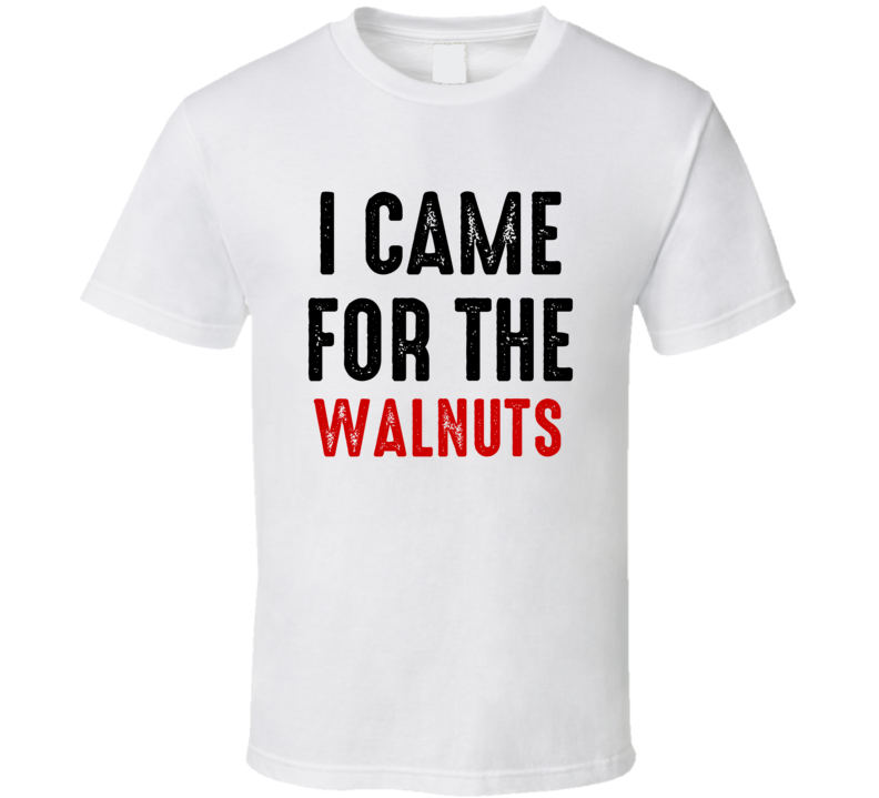 I Came For Walnuts Food T Shirt