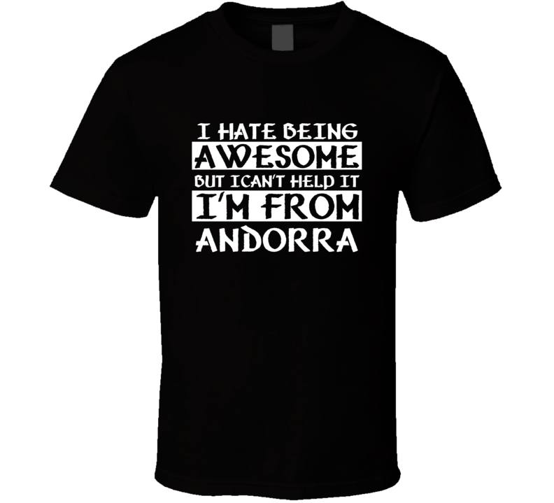 I Cant Help Being Awesome Im From Andorra countries  T Shirt