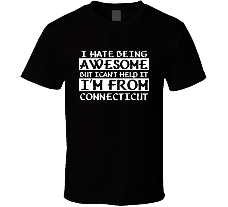 I Cant Help Being Awesome Im From Connecticut  countries  T Shirt