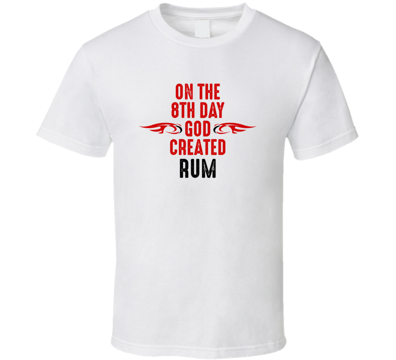 On The Eigth Day God Created Rum Celebrities T Shirt