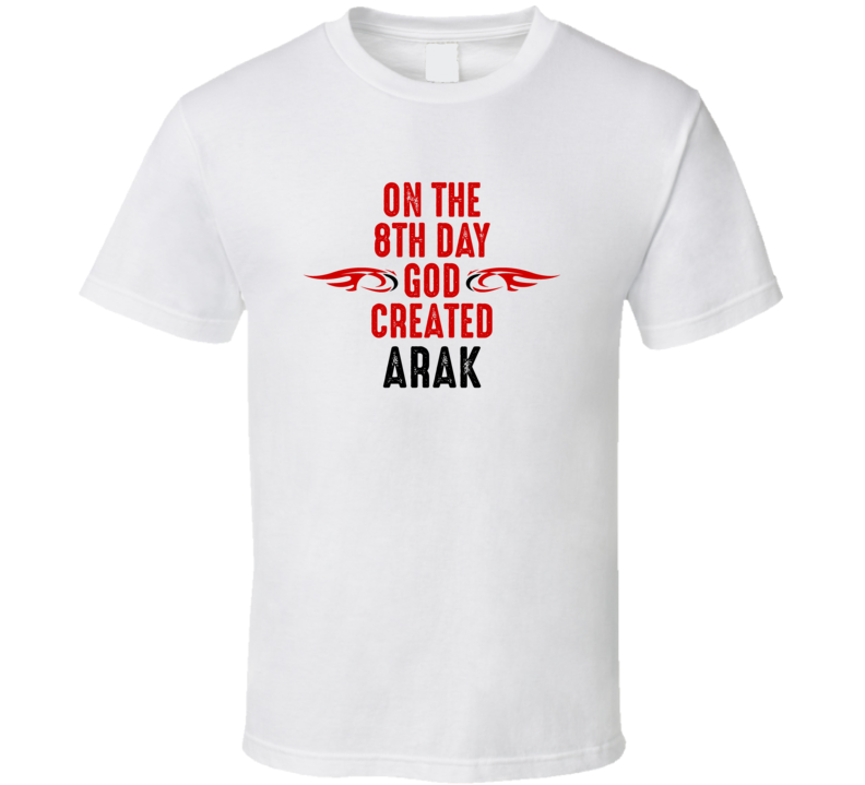 On The Eigth Day God Created Arak Celebrities T Shirt