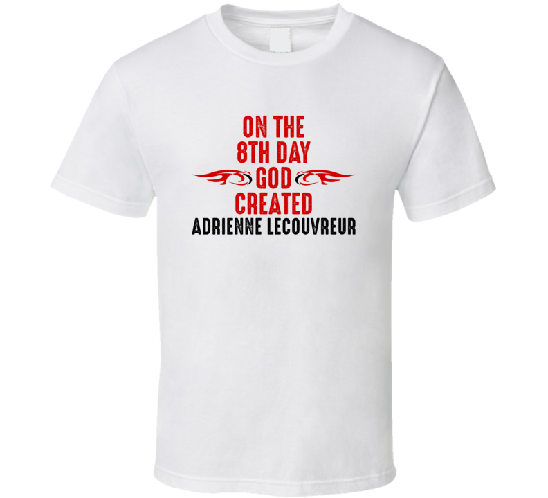 On The Eigth Day God Created Adrienne Lecouvreur Celebrities T Shirt